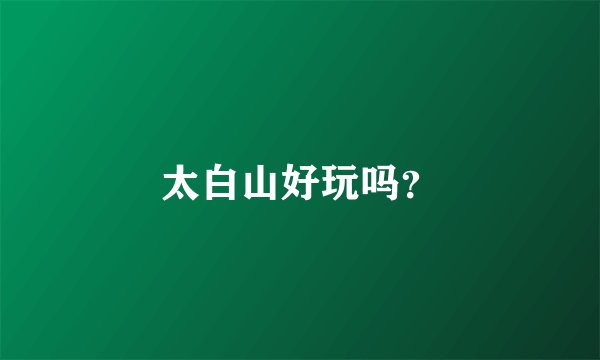 太白山好玩吗?