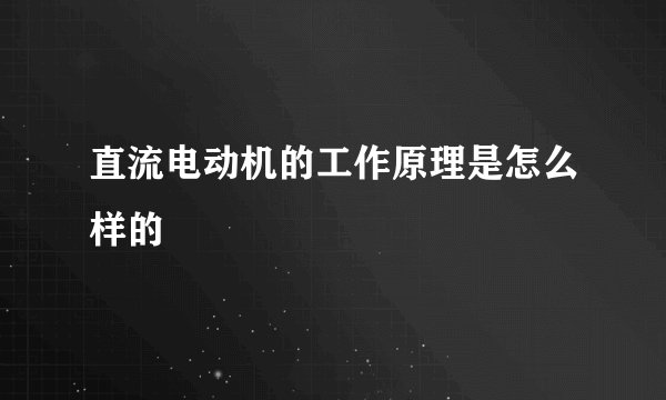直流电动机的工作原理是怎么样的
