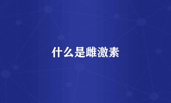什么是雌激素
