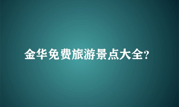 金华免费旅游景点大全？