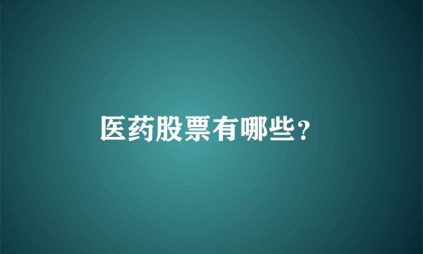 医药股票有哪些？