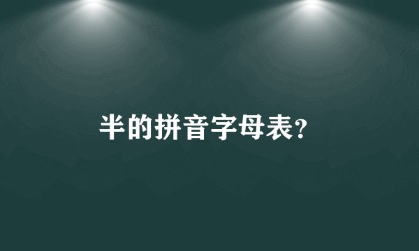 半的拼音字母表？