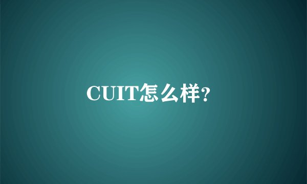 CUIT怎么样？