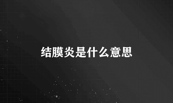 结膜炎是什么意思