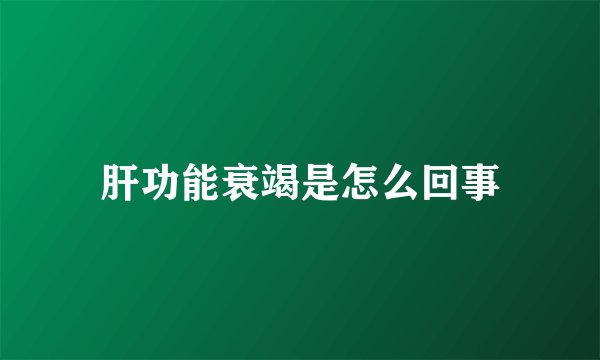 肝功能衰竭是怎么回事