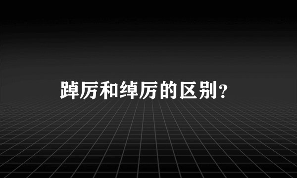 踔厉和绰厉的区别？