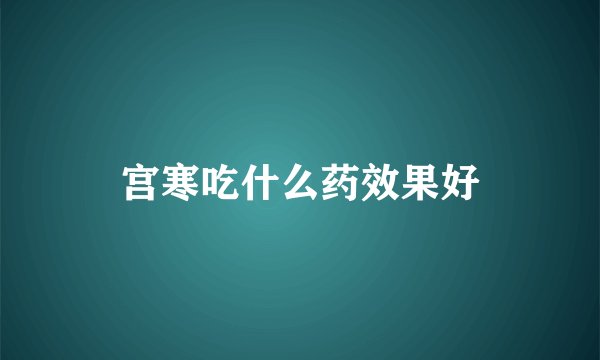 宫寒吃什么药效果好