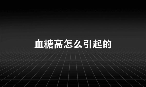 血糖高怎么引起的