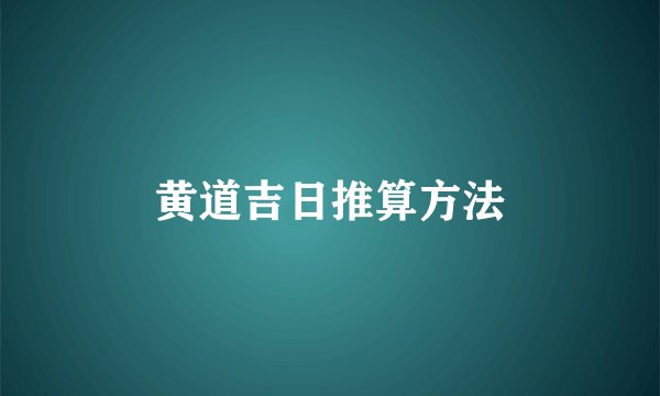 黄道吉日推算方法