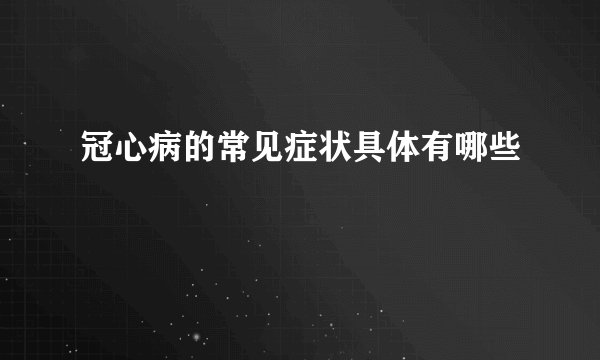 冠心病的常见症状具体有哪些