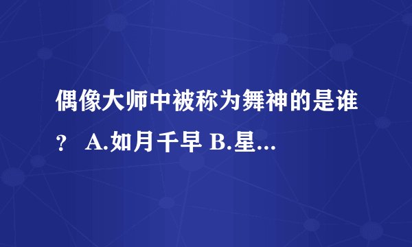 偶像大师中被称为舞神的是谁？ A.如月千早 B.星井美希 C.天海春香