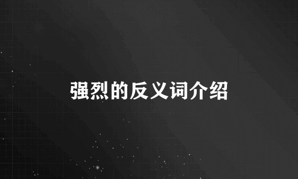强烈的反义词介绍