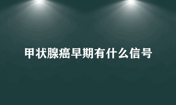 甲状腺癌早期有什么信号