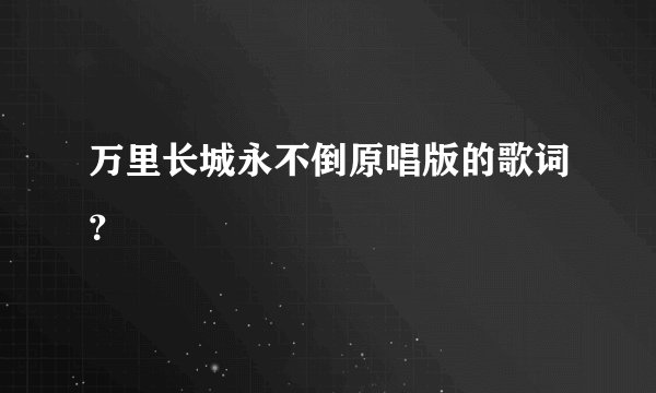 万里长城永不倒原唱版的歌词？