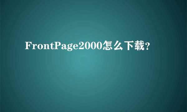 FrontPage2000怎么下载?