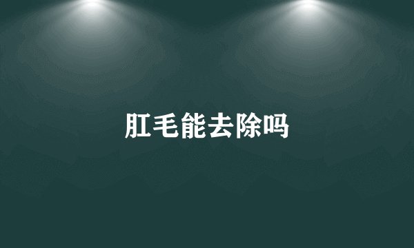 肛毛能去除吗