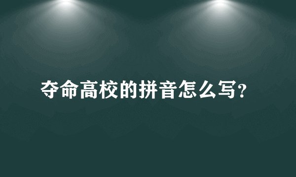 夺命高校的拼音怎么写？