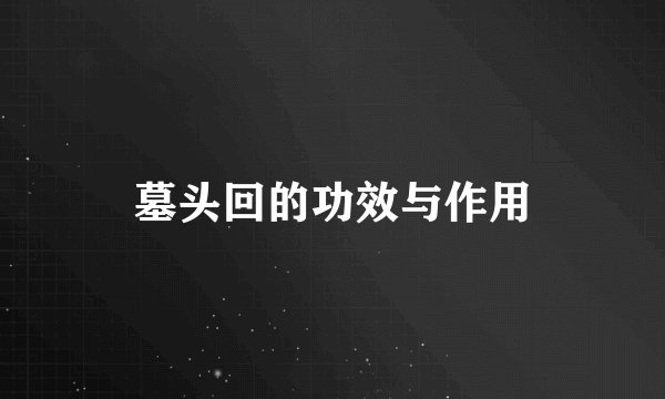 墓头回的功效与作用