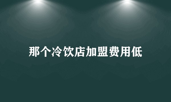 那个冷饮店加盟费用低