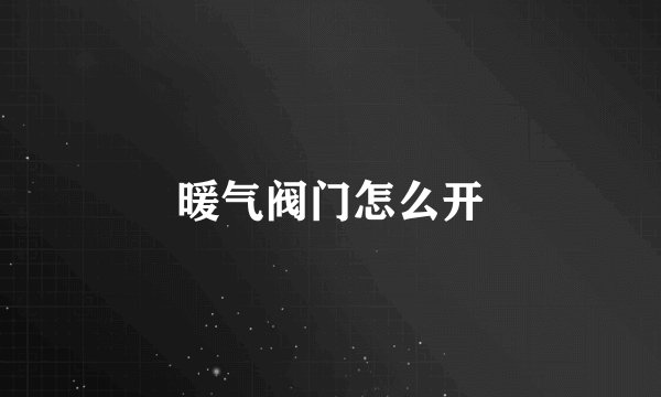 暖气阀门怎么开