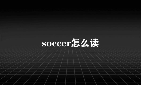 soccer怎么读