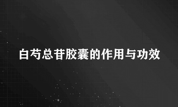 白芍总苷胶囊的作用与功效