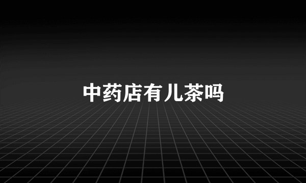 中药店有儿茶吗