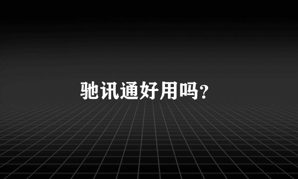 驰讯通好用吗?