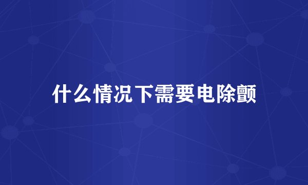 什么情况下需要电除颤