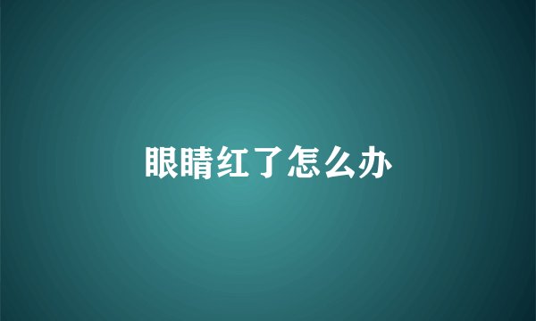 眼睛红了怎么办