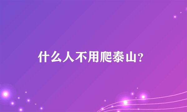 什么人不用爬泰山？