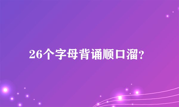 26个字母背诵顺口溜？