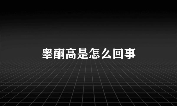 睾酮高是怎么回事