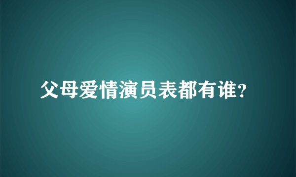 父母爱情演员表都有谁？