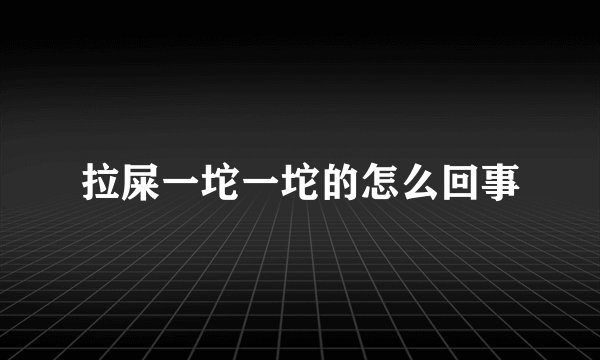 拉屎一坨一坨的怎么回事