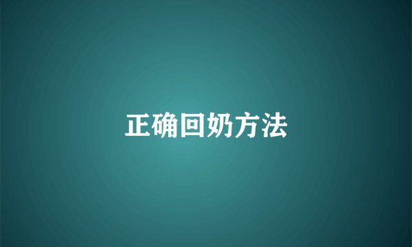 正确回奶方法