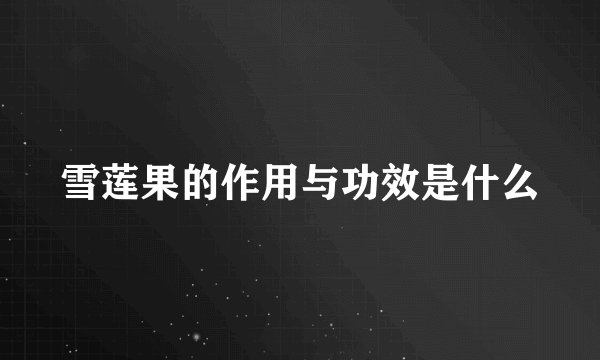 雪莲果的作用与功效是什么