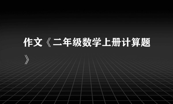 作文《二年级数学上册计算题》