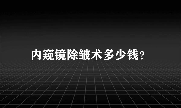 内窥镜除皱术多少钱？
