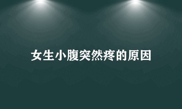 女生小腹突然疼的原因