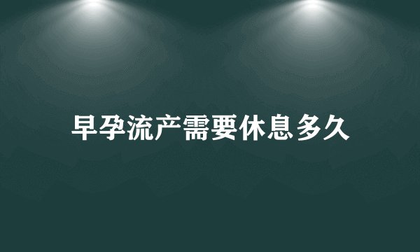 早孕流产需要休息多久