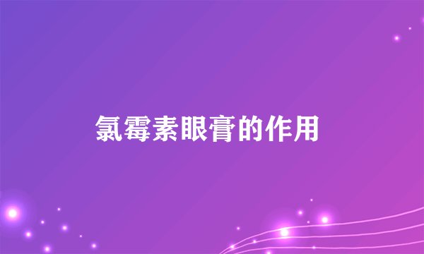 氯霉素眼膏的作用 