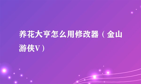 养花大亨怎么用修改器（金山游侠V）
