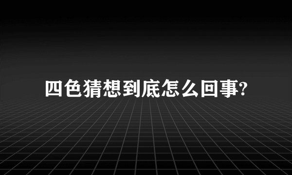 四色猜想到底怎么回事?