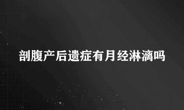 剖腹产后遗症有月经淋漓吗