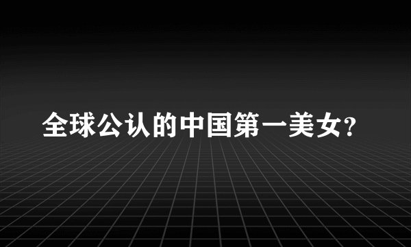 全球公认的中国第一美女？