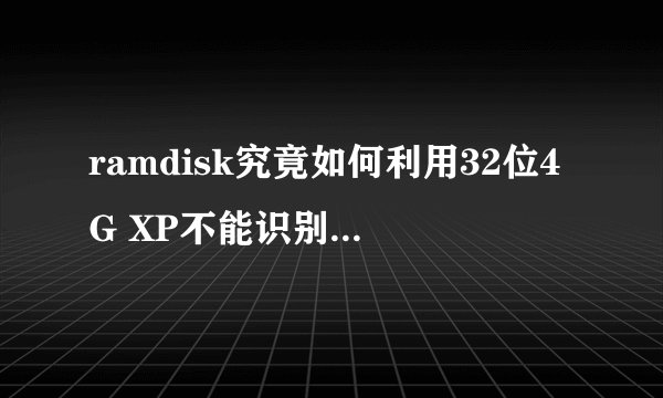 ramdisk究竟如何利用32位4G XP不能识别的1G 内存