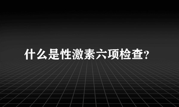 什么是性激素六项检查?