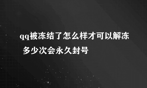 qq被冻结了怎么样才可以解冻 多少次会永久封号