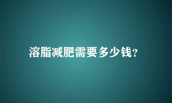 溶脂减肥需要多少钱？
